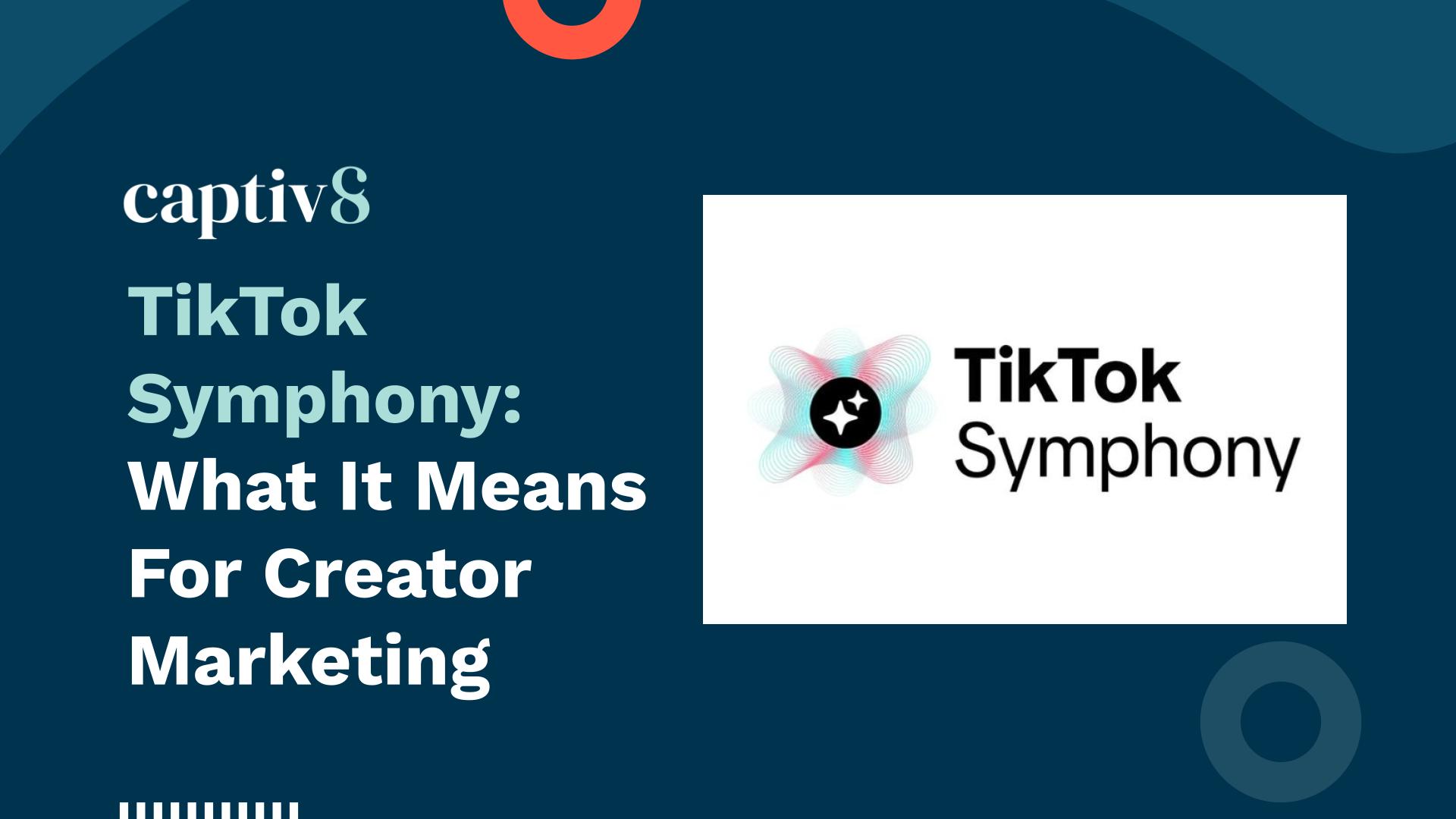 TikTok Symphony: What It Means For Creator Marketing